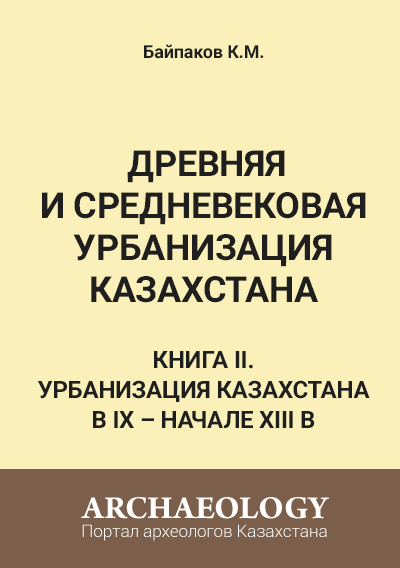 Обложка Древняя и средневековая урбанизация Казахстана. Книга II. Урбанизация Казахстана в IX – начале XIII в. 