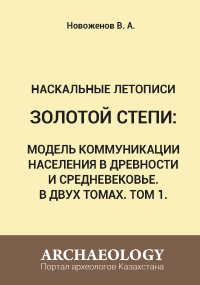 Обложка Наскальные летописи Золотой степи: модель коммуникации населения в древности и средневековье. В двух томах. Том 1.